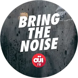 OUI FM BRING THE NOISE
